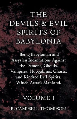 The Devils And Evil Spirits Of Babylonia: Being Babylonian and Assyrian Incantations Against the Demons, Ghouls, Vampires, Hobgoblins, Ghosts, and Kindred Evil Spirits, Which Attack Mankind. von Read Books