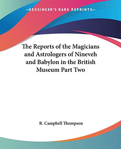 The Reports Of The Magicians And Astrologers Of Nineveh And Babylon In The British Museum (The Reports of the Magicians and Astrologers of Ninevah and Babylon in the British Museum)