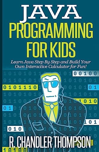 Java Programming for Kids: Learn Java Step By Step and Build Your Own Interactive Calculator for Fun! (Java for Beginners) von CREATESPACE