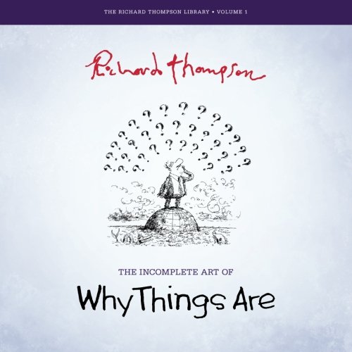The Incomplete Art of Why Things Are (The Richard Thompson Library, Band 1)