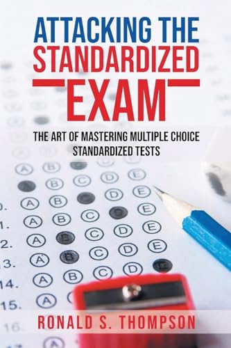Attacking the Standardized Exam: THE ART OF MASTERING MULTIPLE CHOICE STANDARDIZED TESTS von Ewings Publishing LLC