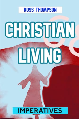 Christian Living Imperatives von Ross Thompson