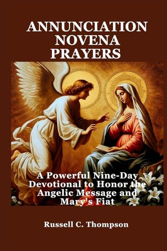 ANNUNCIATION NOVENA PRAYERS: A Powerful Nine-Day Devotional to Honor the Angelic Message and Mary's Fiat (MIRACULOUS NOVENA PRAYER DEVOTIONS) von Independently published
