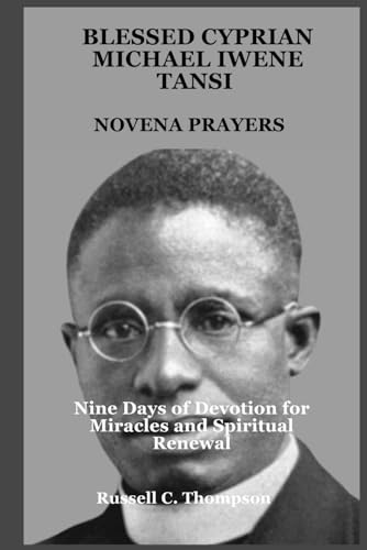 BLESSED CYPRIAN MICHAEL IWENE TANSI NOVENA PRAYERS: Nine Days of Devotion for Miracles and Spiritual Renewal (MIRACULOUS NOVENA PRAYER DEVOTIONS) von Independently published