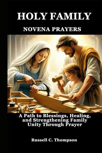HOLY FAMILY NOVENA PRAYERS: A Path to Blessings, Healing, and Strengthening Family Unity Through Prayer (MIRACULOUS NOVENA PRAYER DEVOTIONS) von Independently published