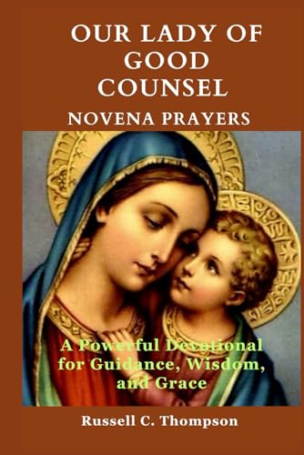OUR LADY OF GOOD COUNSEL NOVENA PRAYERS: A Powerful Devotional for Guidance, Wisdom, and Grace (MIRACULOUS NOVENA PRAYER DEVOTIONS) von Independently published