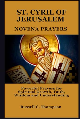 SAINT CYRIL OF JERUSALEM NOVENA PRAYERS: Powerful Prayers for Spiritual Growth, Faith, Wisdom and Understanding (MIRACULOUS NOVENA PRAYER DEVOTIONS) von Independently published