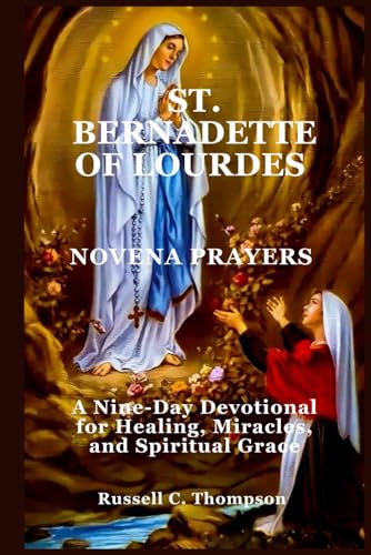 ST. BERNADETTE OF LOURDES NOVENA PRAYERS: A Nine-Day Devotional for Healing, Miracles, and Spiritual Grace (MIRACULOUS NOVENA PRAYER DEVOTIONS) von Independently published