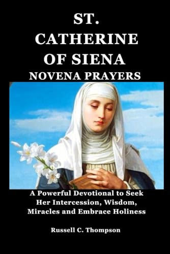 ST. CATHERINE OF SIENA NOVENA PRAYERS: A Powerful Devotional to Seek Her Intercession, Wisdom, Miracles and Embrace Holiness (MIRACULOUS NOVENA PRAYER DEVOTIONS) von Independently published