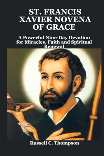 ST. FRANCIS XAVIER NOVENA OF GRACE: A Powerful Nine-Day Devotion for Miracles, Faith and Spiritual Renewal (MIRACULOUS NOVENA PRAYER DEVOTIONS) von Independently published