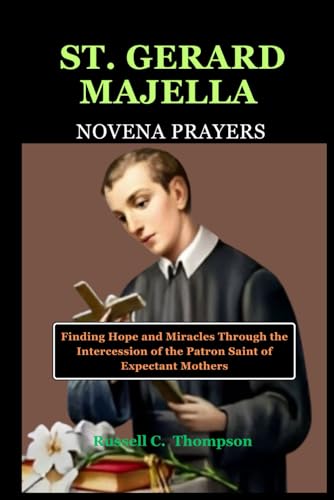 ST. GERARD MAJELLA NOVENA PRAYERS: Finding Hope and Miracles Through the Intercession of the Patron Saint of Expectant Mothers (MIRACULOUS NOVENA PRAYER DEVOTIONS) ST. GERARD MAJELLA NOVENA PRAYERS: Finding Hope and Miracles Through the Intercession of the Patron Saint of Expectant Mothers (MIRACULOUS NOVENA PRAYER DEVOTIONS) von Independently published