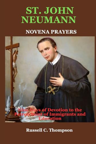 ST. JOHN NEUMANN NOVENA PRAYERS: Nine Days of Devotion to the Patron Saint of Immigrants and Education (MIRACULOUS NOVENA PRAYER DEVOTIONS) von Independently published