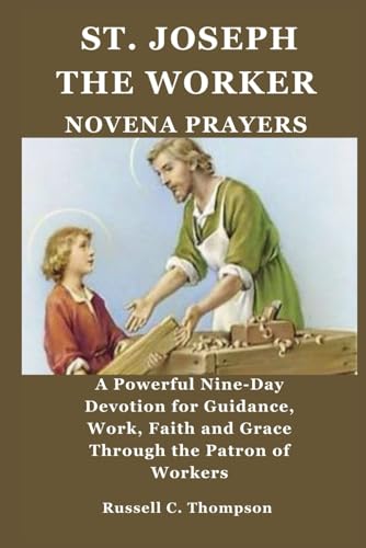 ST. JOSEPH THE WORKER NOVENA PRAYERS: A Powerful Nine-Day Devotion for Guidance, Work, Faith and Grace Through the Patron of Workers (MIRACULOUS NOVENA PRAYER DEVOTIONS) von Independently published