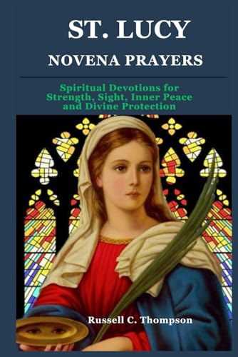 ST. LUCY NOVENA PRAYERS: Spiritual Devotions for Strength, Sight, Inner Peace and Divine Protection (MIRACULOUS NOVENA PRAYER DEVOTIONS) von Independently published