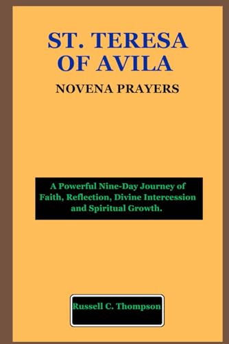ST. TERESA OF AVILA NOVENA PRAYERS: A Powerful Nine-Day Journey of Faith, Reflection, Divine Intercession and Spiritual Growth. ST. TERESA OF AVILA NOVENA PRAYERS: A Powerful Nine-Day Journey of Faith, Reflection, Divine Intercession and Spiritual Growth.