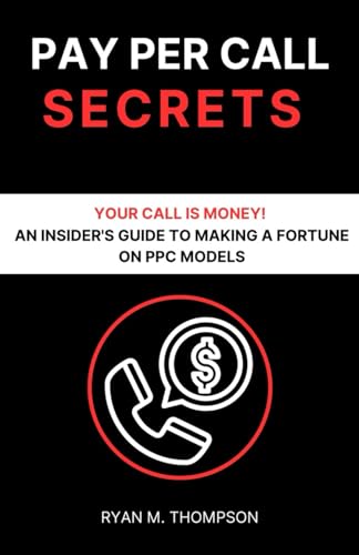 Pay Per Call Secrets: Your Call is Money - An Insider's Guide to Making a Fortune on PPC Models von Independently published