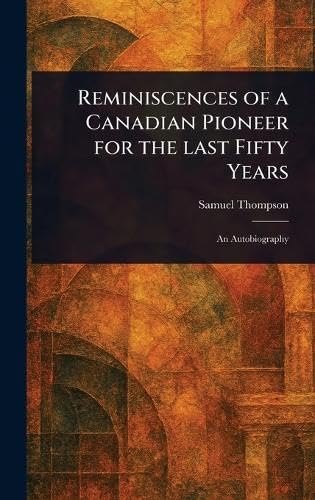 Reminiscences of a Canadian Pioneer for the Last Fifty Years von Anson Street Press
