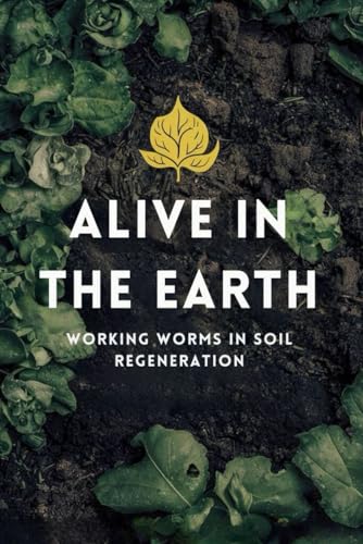 Alive in the Earth: Working Worms in Soil Regeneration von Independently published