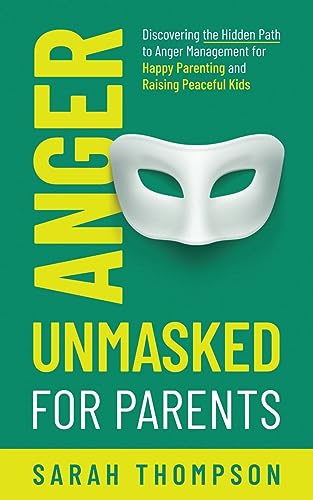 Anger Unmasked for Parents: Discovering the Hidden Path to Anger Management for Happy Parenting and Raising Peaceful Kids von Reprynted
