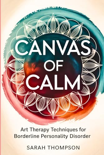 Canvas of Calm: Art Therapy Techniques for Borderline Personality Disorder Canvas of Calm: Art Therapy Techniques for Borderline Personality Disorder von Independently published