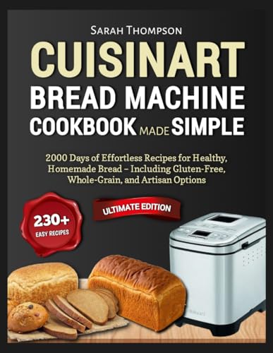 Cuisinart Bread Machine Cookbook Made Simple: 2000 Days of Effortless Recipes for Healthy, Homemade Bread – Including Gluten-Free, Whole-Grain, and ... The Effortless Baking Series, Band 2) von Independently published