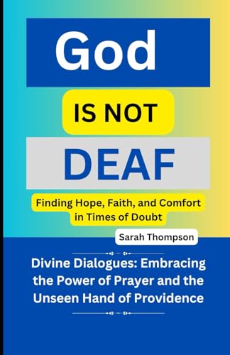 God is not Deaf: Finding Hope, Faith, and Comfort in Times of Doubt: Divine Dialogues: Embracing the Power of Prayer and the Unseen Hand of Providence von Independently published