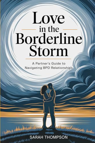 Love in the Borderline Storm: A Partner's Guide to Navigating BPD Relationships Love in the Borderline Storm: A Partner's Guide to Navigating BPD Relationships von Independently published