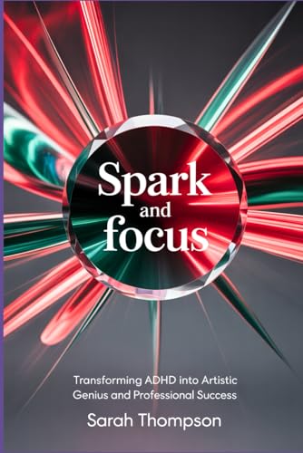 Spark and Focus: Transforming ADHD into Artistic Genius and Professional Success Spark and Focus: Transforming ADHD into Artistic Genius and Professional Success von Independently published