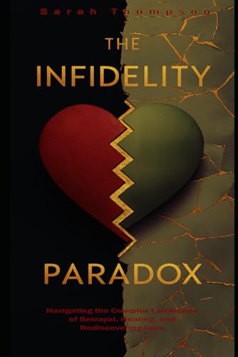 The Infidelity Paradox: Navigating the Complex Landscape of Betrayal, Healing, and Rediscovering Love von Independently published