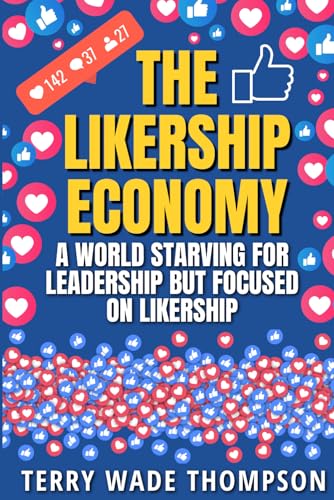 The Likership Economy: A World Starving For Leadership, But Focused On Likership von Independently published