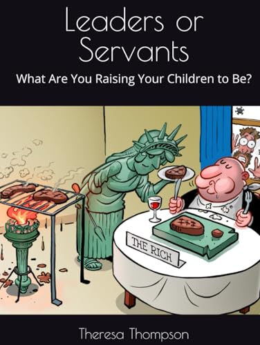 Leaders or Servants: What Are You Raising Your Children to Be? Leaders or Servants: What Are You Raising Your Children to Be? von Independently published