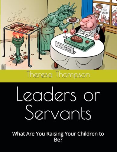 Leaders or Servants: What Are You Raising Your Children to Be? Leaders or Servants: What Are You Raising Your Children to Be? von Independently published