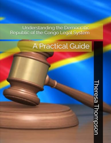 Understanding the Democratic Republic of the Congo Legal System: A Practical Guide Understanding the Democratic Republic of the Congo Legal System: A Practical Guide von Independently published