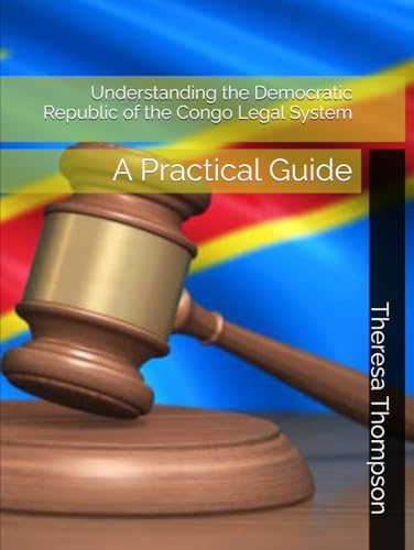 Understanding the Democratic Republic of the Congo Legal System: A Practical Guide Understanding the Democratic Republic of the Congo Legal System: A Practical Guide von Independently published