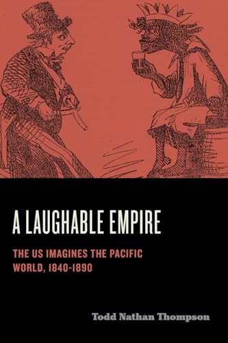 A Laughable Empire: The Us Imagines the Pacific World, 1840-1890 (Humor in America) von Pennsylvania State University Press