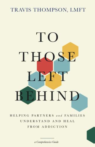 To Those Left Behind: Helping Partners and Families Understand and Heal from Addiction von Independently published