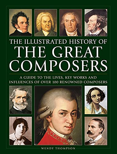 The Illustrated History of Great Composers: A Guide to the Lives, Key Works and Influences of over 100 Renowned Composers von Lorenz Books