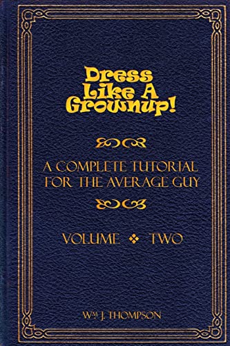 Dress Like A Grownup! A Complete Tutorial for the Average Guy, Volume Two von Lulu.com
