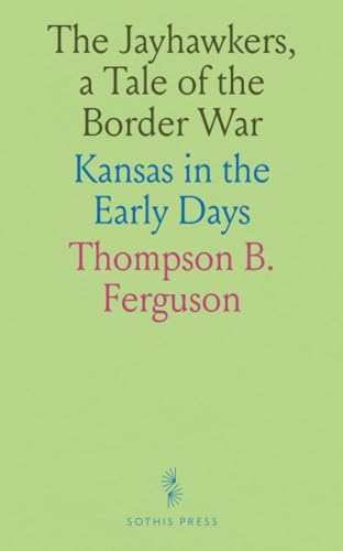 The Jayhawkers, a Tale of the Border War: Kansas in the Early Days von Sothis Press