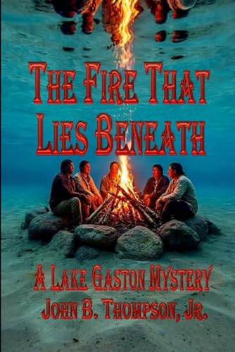 The Fire That Lies Beneath: A Lake Gaston Mystery (The Lake Gaston Short-Story Series, Band 1) von John B. Thompson,, Jr.