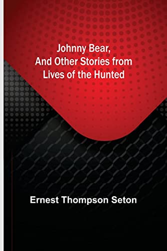 Johnny Bear, and Other Stories from Lives of the Hunted von Alpha Editions