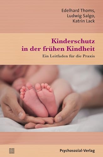 Kinderschutz in der frühen Kindheit: Ein Leitfaden für die Praxis (Therapie & Beratung)