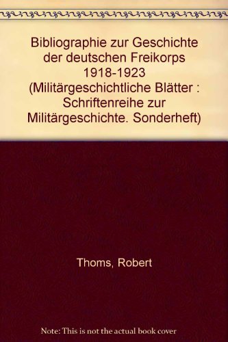 Bibliographie zur Geschichte der deutschen Freikorps 1918-1923 (Militärgeschichtliche Blätter - Schriftenreihe zur Militärgeschichte)