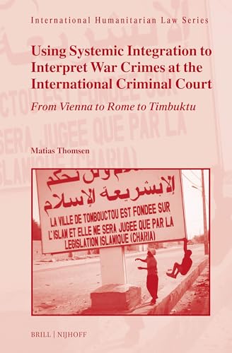 Using Systemic Integration to Interpret War Crimes at the International Criminal Court: From Vienna to Rome to Timbuktu (International Humanitarian Law) von Brill Nijhoff