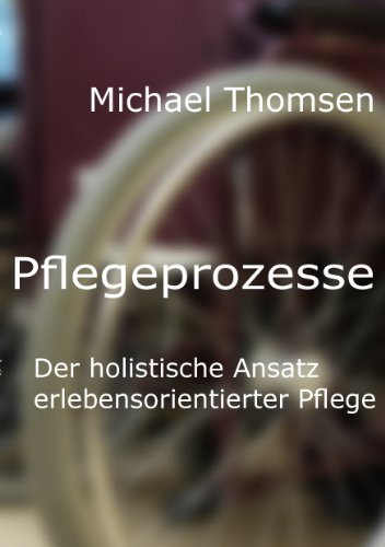 Pflegeprozesse: Der holistische Ansatz erlebensorientierter Pflege von Books on Demand GmbH