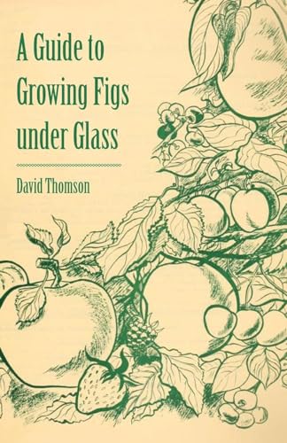 A Guide to Growing Figs under Glass von Read Books