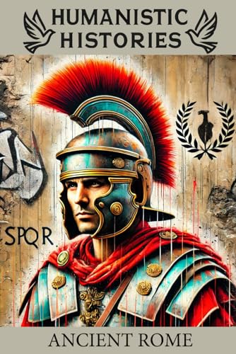 Humanistic Histories: Ancient Rome: Power, the Republic, and the Fall of an Empire Humanistic Histories: Ancient Rome: Power, the Republic, and the Fall of an Empire von Independently published