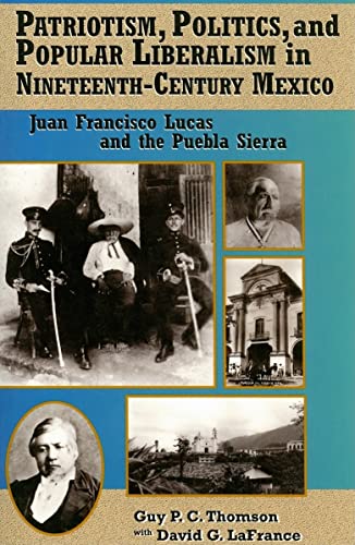 Patriotism, Politics, and Popular Liberalism in Nineteenth-Century Mexico: Juan Francisco Lucas and the Puebla Sierra (Latin American Silhouettes)