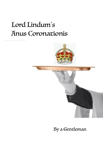 Lord Lindum's Anus Coronationis: By a Gentleman von Independently published