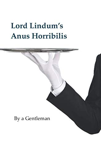 Lord Lindum's Anus Horribilis: by a Gentleman von Independently published